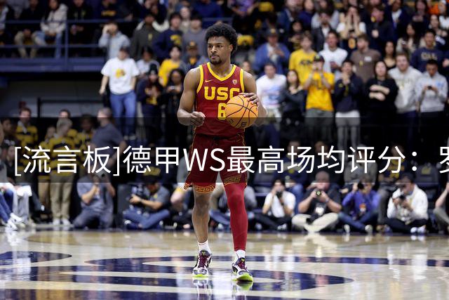[流言板]德甲WS最高场均评分：罗本7.71第一，莱万第二，里贝里第四